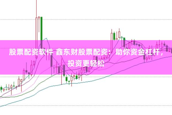 股票配资软件 鑫东财股票配资：助你资金杠杆，投资更轻松