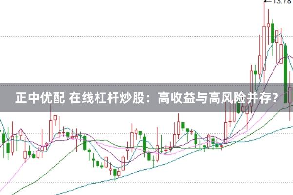正中优配 在线杠杆炒股：高收益与高风险并存？