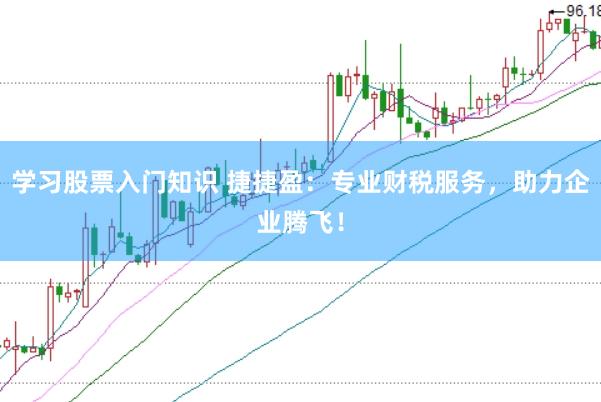 学习股票入门知识 捷捷盈：专业财税服务，助力企业腾飞！