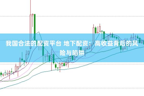 我国合法的配资平台 地下配资：高收益背后的风险与陷阱
