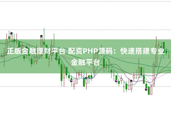 正版金融理财平台 配资PHP源码:快速搭建专业金融平台