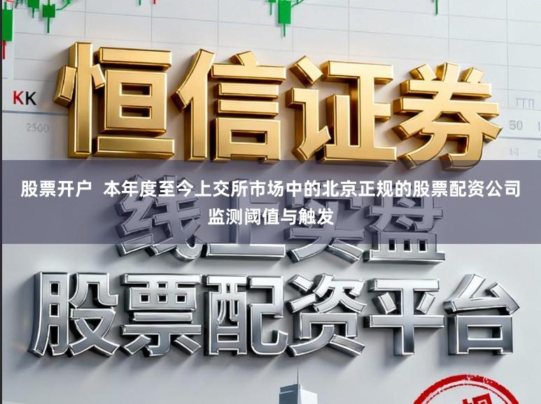 股票开户  本年度至今上交所市场中的北京正规的股票配资公司监测阈值与触发