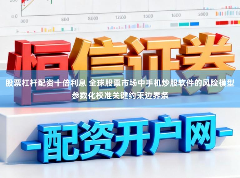 股票杠杆配资十倍利息 全球股票市场中手机炒股软件的风险模型参数化校准关键约束边界条