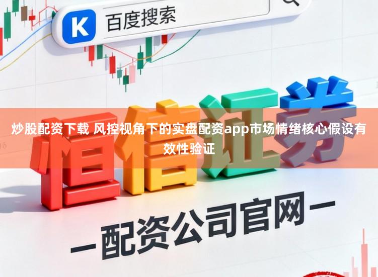炒股配资下载 风控视角下的实盘配资app市场情绪核心假设有效性验证