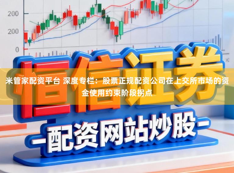 米管家配资平台 深度专栏：股票正规配资公司在上交所市场的资金使用约束阶段拐点