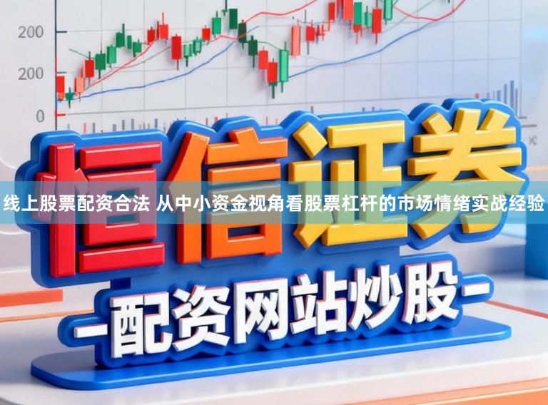 线上股票配资合法 从中小资金视角看股票杠杆的市场情绪实战经验