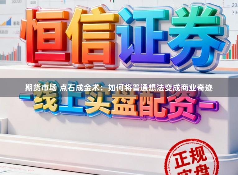 期货市场 点石成金术：如何将普通想法变成商业奇迹