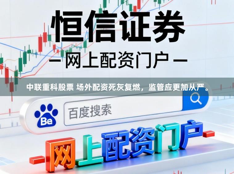 中联重科股票 场外配资死灰复燃,监管应更加从严。