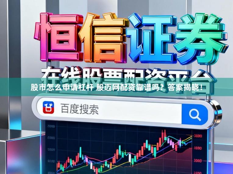 股市怎么申请杠杆 股迈网配资靠谱吗？答案揭晓！