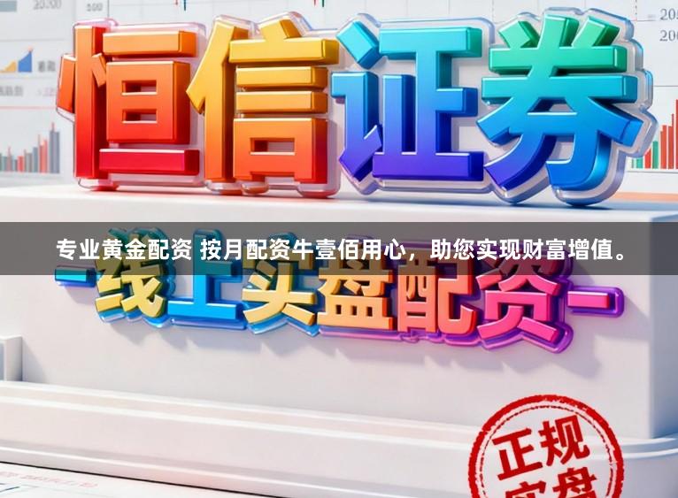 专业黄金配资 按月配资牛壹佰用心,助您实现财富增值。