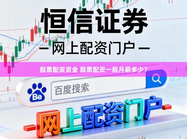 股票配资资金 股票配资一般月薪多少？