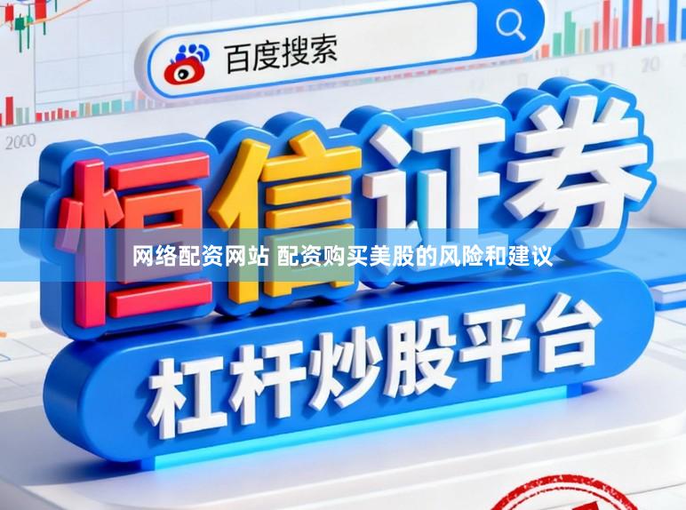 网络配资网站 配资购买美股的风险和建议