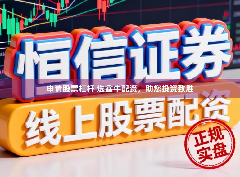 申请股票杠杆 选鑫牛配资，助您投资致胜